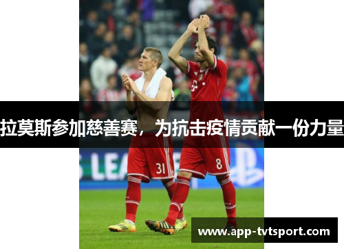 拉莫斯参加慈善赛，为抗击疫情贡献一份力量